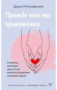 Прежде чем мы привяжемся. Почему мы повторяем одни и те же ошибки в отношениях с разными людьми