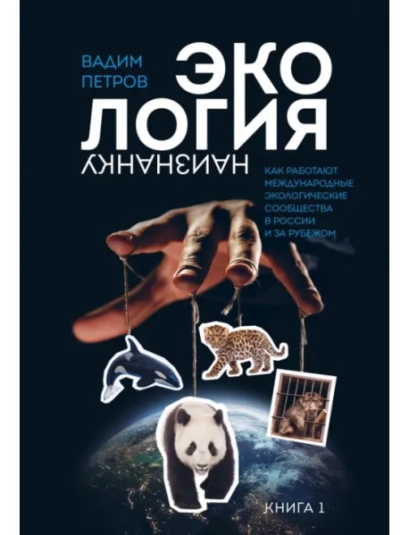 Экология наизнанку. Как работают международные экологические сообщества в России и за рубежом. Книга 1