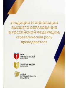 Традиции и инновации высшего образования в Российской Федерации. Стратегическая роль преподавателя Традиции и инновации высшего образования в Российской Федерации. Стратегическая роль преподавателя
