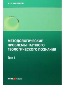 Методологические проблемы научного геологического познания. Том 1 Методологические проблемы научного геологического познания. Том 1