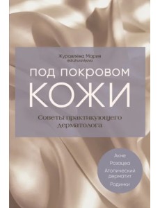 Под покровом кожи. Советы практикующего дерматолога