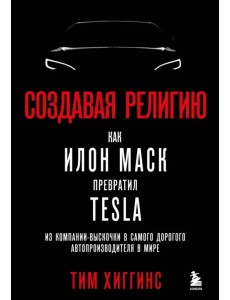 Создавая религию. Как Илон Маск превратил Tesla из компании-выскочки в самого дорогого автопроизводителя в мире