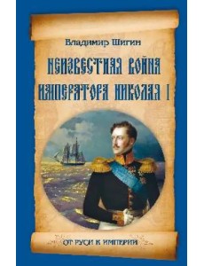 Неизвестная война императора Николая I Неизвестная война императора Николая I