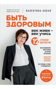 Быть здоровым. Век живи - век учись. Энциклопедия учёного врача