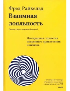 Взаимная лояльность. Легендарная стратегия искреннего привлечения клиентов