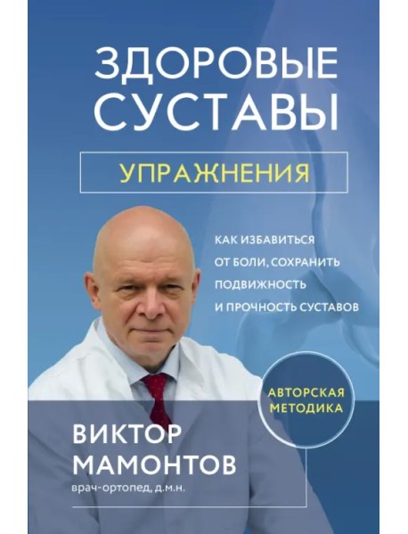 Здоровые суставы: упражнения. Как избавиться от боли, сохранить подвижность и прочность суставов