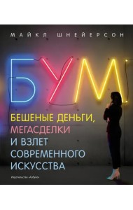 Бум. Бешеные деньги, мегасделки и взлет современного искусства