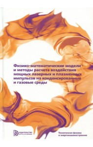 Физико-математические модели и методы расчета воздействия мощных лазерных и плазменных импульсов