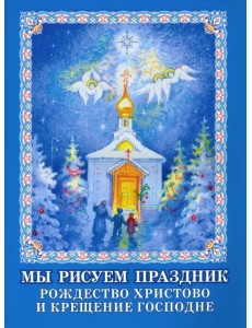 Мы рисуем праздник. Рождество Христово и Крещение Мы рисуем праздник. Рождество Христово и Крещение