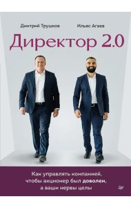 Директор 2.0. Как управлять компанией, чтобы акционер был доволен, а ваши нервы целы