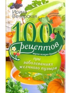 100 рецептов при заболеваниях желчного пузыря 100 рецептов при заболеваниях желчного пузыря
