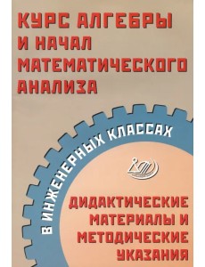 Курс алгебры и начал математического анализа в инженерных классах. Дидактические материалы