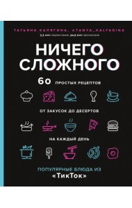 Ничего сложного. 60 простых рецептов от закусок до десертов на каждый день. Популярные блюда