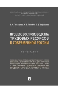 Процесс воспроизводства трудовых ресурсов в современной России. Монография