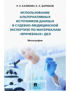 Использование альтернативных источников данных в судебно-медицинской экспертизе по материалам "врачебных" дел. Монография