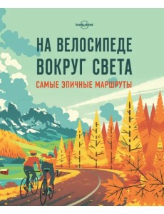 На велосипеде вокруг света. Самые эпичные маршруты На велосипеде вокруг света. Самые эпичные маршруты