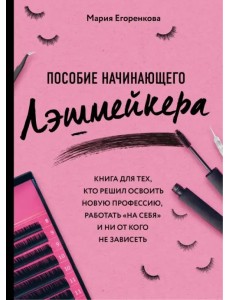 Пособие начинающего лэшмейкера. Книга для тех, кто решил освоить новую профессию, работать "на себя"