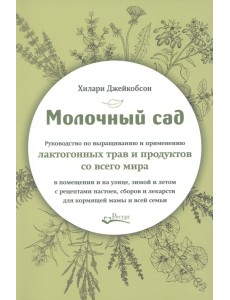 Молочный сад. Руководство по выращиванию и применению лактогонных трав и продуктов со всего мира