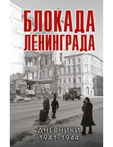 Блокада Ленинграда. Дневники 1941-1944 годов Блокада Ленинграда. Дневники 1941-1944 годов