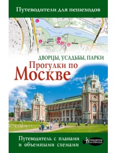 Прогулки по Москве. Дворцы, усадьбы, парки. Путеводитель с планами и объемными схемами Прогулки по Москве. Дворцы, усадьбы, парки. Путеводитель с планами и объемными схемами