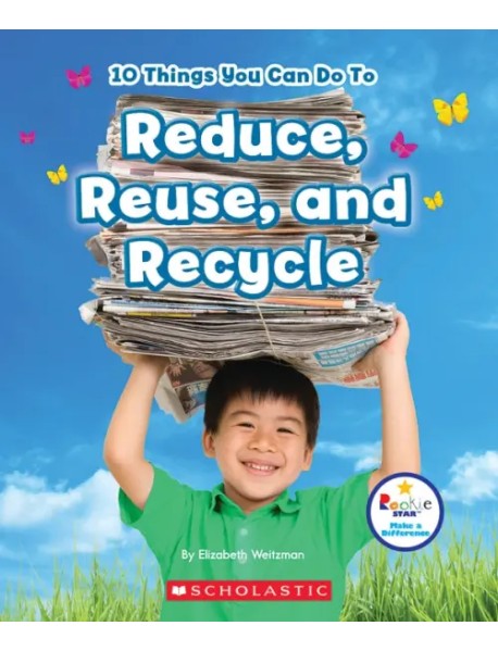 10 Things You Can Do to Reduce, Reuse, Recycle