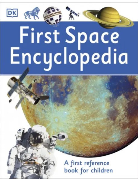 First Space Encyclopedia. A First Reference Book for Children