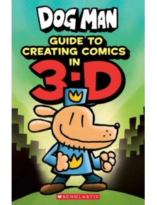 Dog Man. Guide to Creating Comics in 3-D Dog Man. Guide to Creating Comics in 3-D