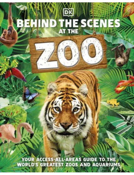 Behind the Scenes at the Zoo. Your Access-All-Areas Guide to the World's Greatest Zoos and Aquariums