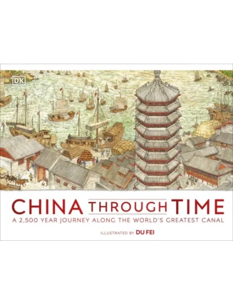 China Through Time. A 2,500 Year Journey along the World's Greatest Canal