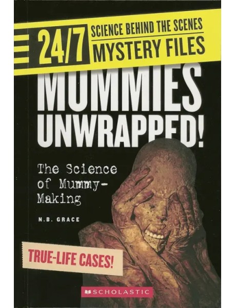 24/7. Science Behind the Scenes. Mystery Files. Mummies Unwrapped! The Science of Mummy-Making