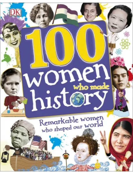 100 Women Who Made History. Remarkable Women Who Shaped Our World