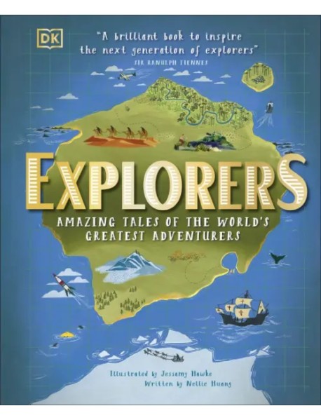 Explorers. Amazing Tales of the World's Greatest Adventurers