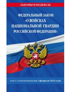 ФЗ «О войсках национальной гвардии Российской Федерации» по состоянию на 01.02.23