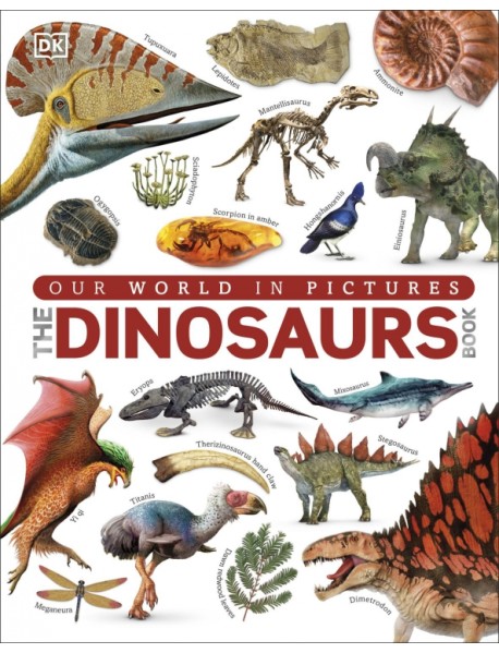 The Dinosaurs Book. Our World in Pictures