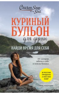 Куриный бульон для души. Найди время для себя. 101 история заботы о себе и поиске баланса