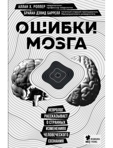 Ошибки мозга. Невролог рассказывает о странных изменениях человеческого сознания Ошибки мозга. Невролог рассказывает о странных изменениях человеческого сознания