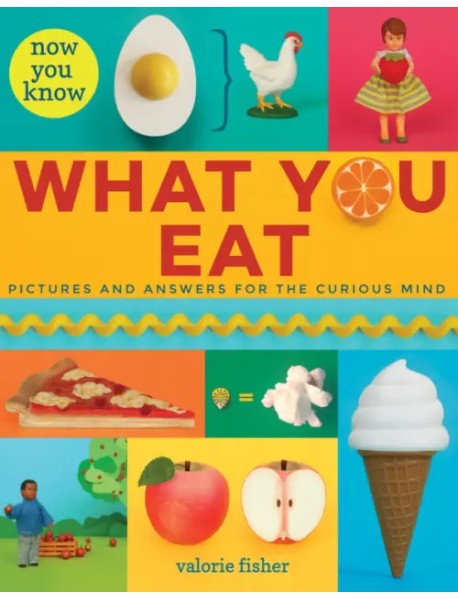 Now You Know What You Eat. Pictures and Answers for the Curious Mind