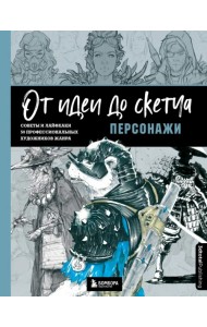 От идеи до скетча. Персонажи. Советы и лайфхаки 50 профессиональных художников жанра