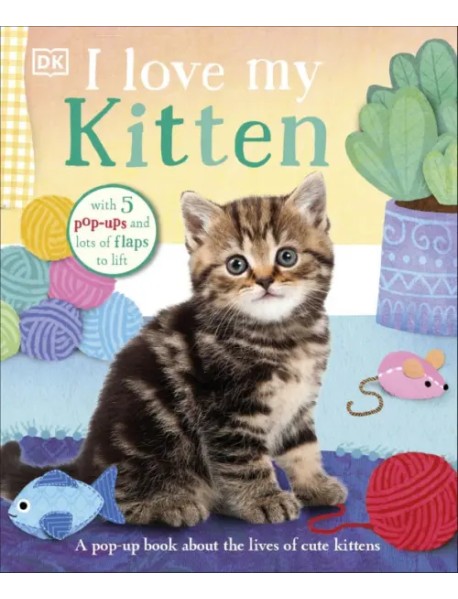 I Love My Kitten. A Pop-Up Book About the Lives of Cute Kittens