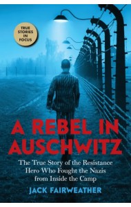 A Rebel in Auschwitz