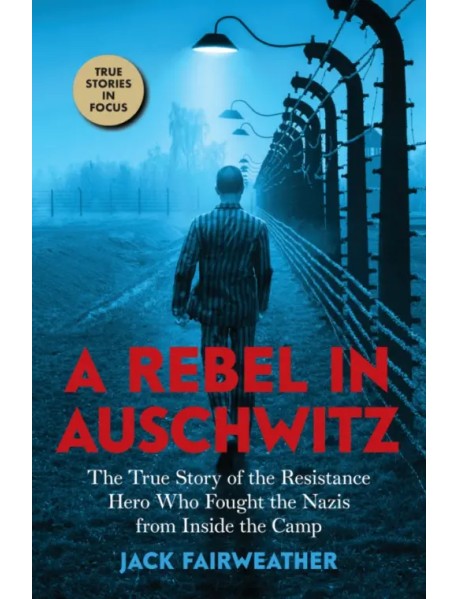 A Rebel in Auschwitz