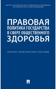 Правовая политика государства в сфере общественного здоровья. Научно-практическое пособие
