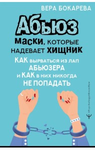 Абьюз. Маски, которые надевает хищник. Как вырваться из лап абьюзера и как в них никогда не попадать