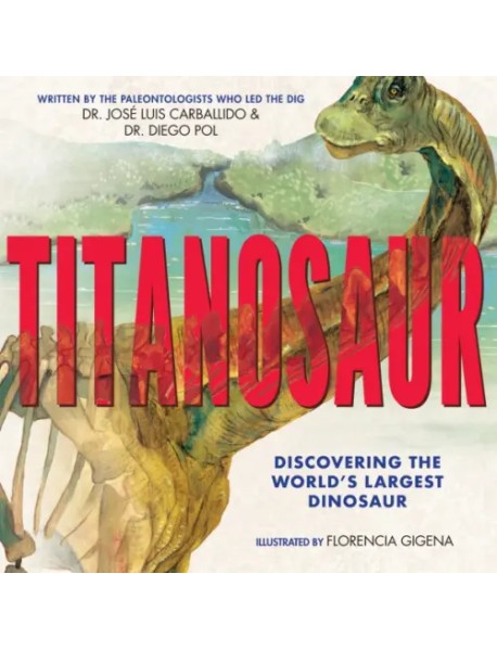 Titanosaur. Discovering the World's Largest Dinosaur