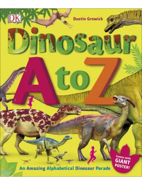 Dinosaur A to Z. An Amazing Alphabetical Dinosaur Parade