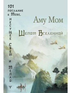 Шепот Вселенной. 101 послание к Тебе, несущее Свет и Тепло Шепот Вселенной. 101 послание к Тебе, несущее Свет и Тепло