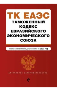 Таможенный кодекс Евразийского экономического союза. В редакции на 2023 год