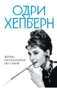 Одри Хепберн. Жизнь, рассказанная ею самой