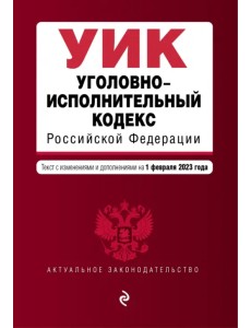 Уголовно-исполнительный кодекс Российской Федерации. Текст с изменениями и дополнениями на 01 февраля 2023 года Уголовно-исполнительный кодекс Российской Федерации. Текст с изменениями и дополнениями на 01 февраля 2023 года