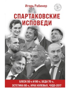 Спартаковские исповеди. Блеск 50-х и 90-х, эстетика 80-х, крах нулевых, чудо-2017 Спартаковские исповеди. Блеск 50-х и 90-х, эстетика 80-х, крах нулевых, чудо-2017